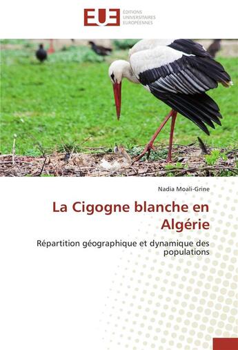 Couverture du livre « La cigogne blanche en Algérie ; répartition géographique et dynamique des populations » de Nadia Moali-Grine aux éditions Editions Universitaires Europeennes