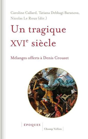 Couverture du livre « Un tragique XVIe siècle : mélanges offerts à Denis Crouzet » de Nicolas Le Roux et Caroline Callard et Tatiana Debbagi Baranova aux éditions Champ Vallon