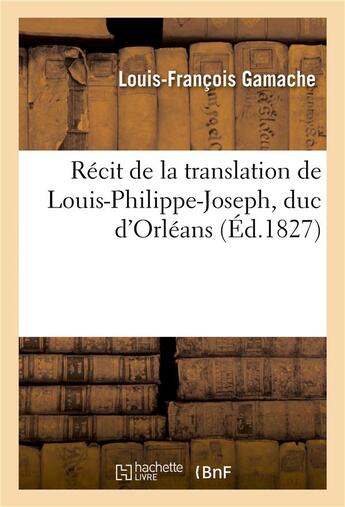 Couverture du livre « Recit de la translation de louis-philippe-joseph, duc d'orleans » de Gamache L-F. aux éditions Hachette Bnf