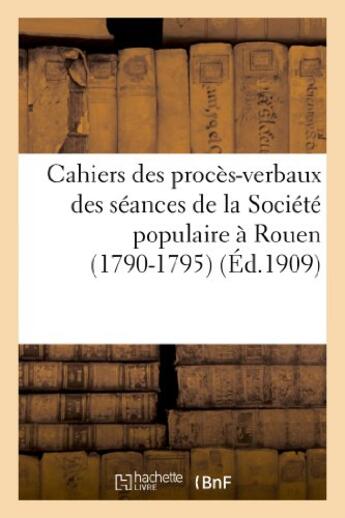 Couverture du livre « Cahiers des proces-verbaux des seances de la societe populaire a rouen (1790-1795) » de  aux éditions Hachette Bnf