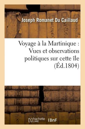 Couverture du livre « Voyage a la martinique : vues et observations politiques sur cette ile (ed.1804) » de Romanet Du Caillaud aux éditions Hachette Bnf