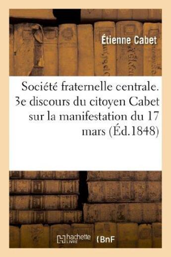 Couverture du livre « Societe fraternelle centrale. 3e discours du citoyen cabet sur la manifestation du 17 mars - et la n » de Etienne Cabet aux éditions Hachette Bnf