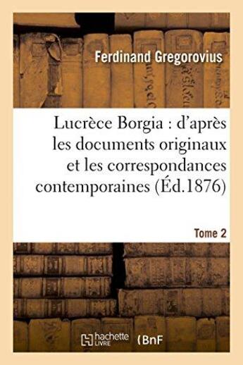 Couverture du livre « Lucrece borgia : d'apres les documents originaux et les correspondances contemporaines. tome 2 » de Gregorovius F. aux éditions Hachette Bnf