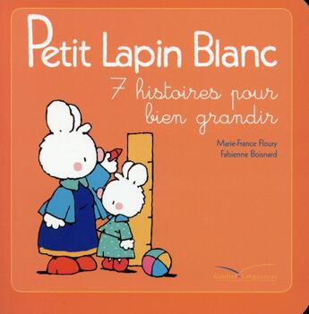 Couverture du livre « PETIT LAPIN BLANC ; 7 histoires pour bien grandir » de Marie-France Floury et Fabienne Boisnard aux éditions Gautier Languereau