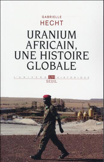 Couverture du livre « Uranium africain, une histoire globale » de Gabrielle Hecht aux éditions Seuil