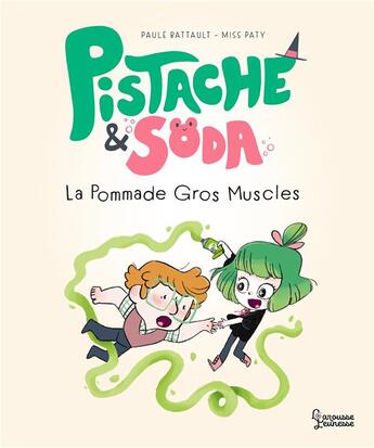 Couverture du livre « Pistache & Soda : la pommade Gros-Muscles » de Miss Paty et Paule Battault aux éditions Larousse