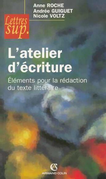 Couverture du livre « L'Atelier D'Ecriture ; Elements Pour La Redaction Du Texte Litteraire » de Anne Roche aux éditions Armand Colin