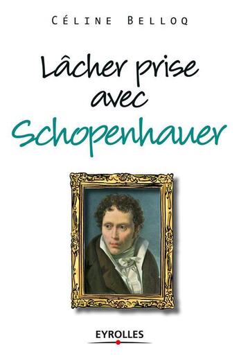 Couverture du livre « Lâcher prise avec Schopenhauer » de Celine Belloq aux éditions Eyrolles