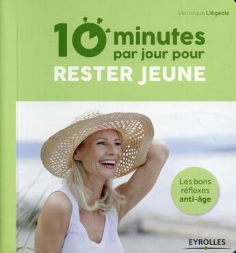 Couverture du livre « 10 minutes par jour pour rester jeune ; les bons réflexes anti-âge » de Veronique Liegeois aux éditions Eyrolles