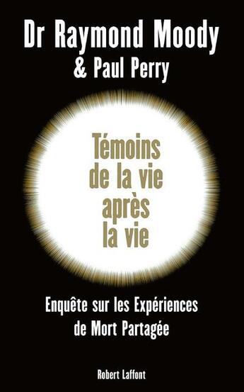 Couverture du livre « Témoins de la vie après la vie ; enquête sur les expériences de mort partagée » de Paul Perry et Raymond Moody aux éditions Robert Laffont