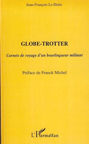 Couverture du livre « Globe-trotter ; carnets de voyage d'un bourlingueur militant » de Jean-Francois Le Dizes aux éditions L'harmattan