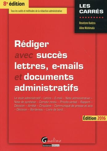 Couverture du livre « Rédiger avec succès lettres, e-mails et documents administratifs (édition 2016) » de Aline Nishimata et Roselyne Kadyss aux éditions Gualino