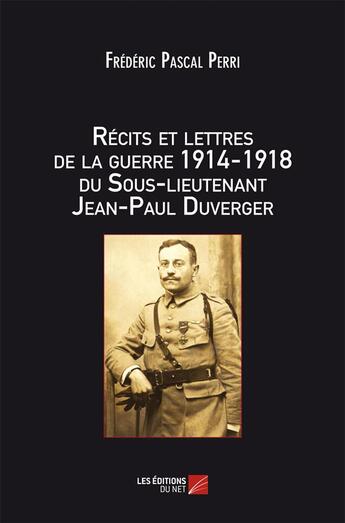 Couverture du livre « Récits et lettres de la guerre 1914-1918 du sous-lieutenant Jean-Paul Duverger » de Frederic Pascal Perri aux éditions Editions Du Net