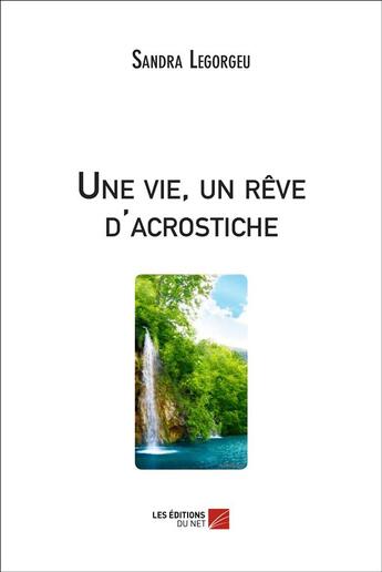 Couverture du livre « Une vie, un rêve d'acrostiche » de Sandra Legorgeu aux éditions Editions Du Net