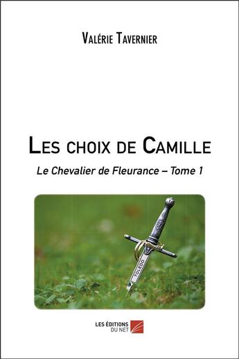 Couverture du livre « Le chevalier de Fleurance t.1 ; les choix de Camille » de Valerie Tavernier aux éditions Editions Du Net