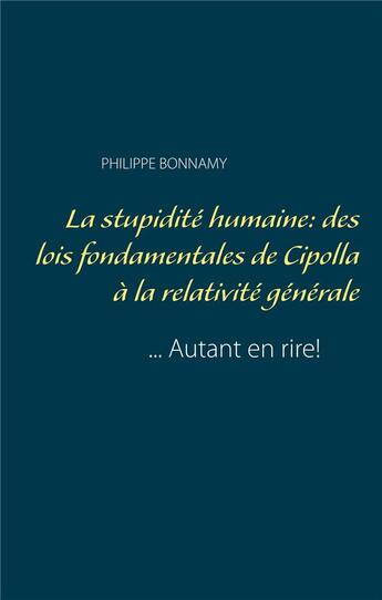 Couverture du livre « La stupidité humaine : des lois fondamentales de Cipolla à la relativité générale ; ... autant en rire ! » de Philippe Bonnamy aux éditions Books On Demand