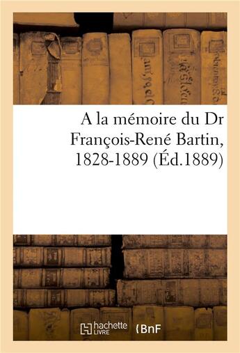 Couverture du livre « A la memoire du dr francois-rene bartin, 1828-1889 » de  aux éditions Hachette Bnf