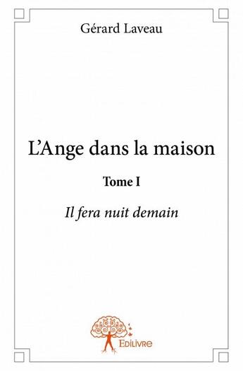 Couverture du livre « L'ange dans la maison t.1 ; il fera nuit demain » de Gerard Laveau aux éditions Edilivre