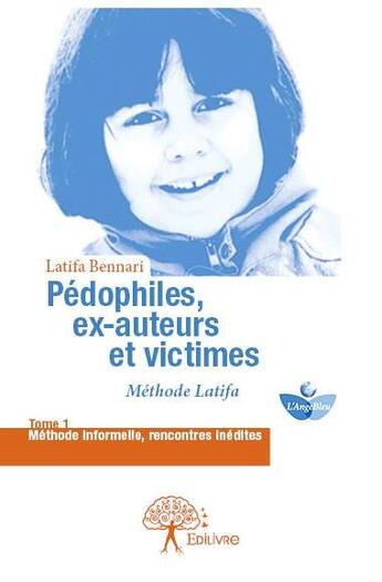 Couverture du livre « Pédophiles, ex-auteurs et victimes t.1 ; méthode Latifa » de Latifa Bennari aux éditions Edilivre