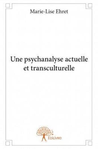 Couverture du livre « Une psychanalyse actuelle et transculturelle » de Marie-Lise Ehret aux éditions Edilivre