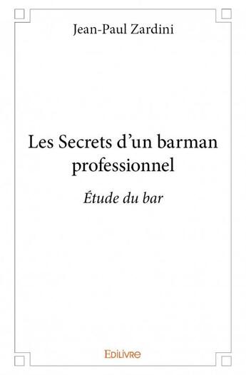 Couverture du livre « Les secrets d'un barman professionnel » de Jean-Paul Zardini aux éditions Edilivre