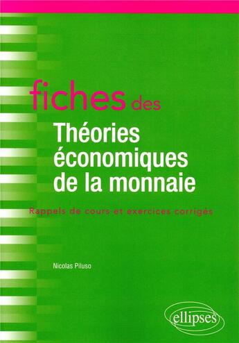 Couverture du livre « Fiches des théories économiques de la monnaie ; rappels de cours et exercices corrigés » de Nicolas Piluso aux éditions Ellipses