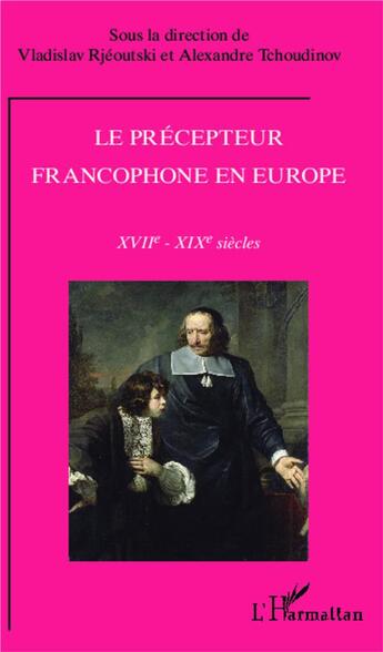 Couverture du livre « Précepteur francophone en Europe ; XVIIe-XIXe siècle » de Alexandre Tchoudinov et Vladislav Rjeoutski aux éditions L'harmattan