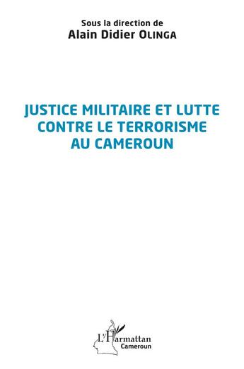 Couverture du livre « Justice militaire et lutte contre le terrorisme au Cameroun » de Alain Didier Olinga aux éditions L'harmattan