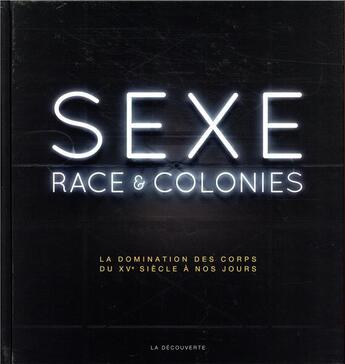 Couverture du livre « Sexe, race & colonies ; la domination des corps du XVe siècle à nos jours » de Pascal Blanchard aux éditions La Decouverte