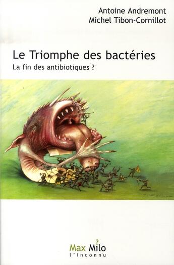 Couverture du livre « Le triomphe des bactéries ; la fin des antibiotiques ? » de Antoine Andremont et Michel Tibon-Cornillot aux éditions Max Milo