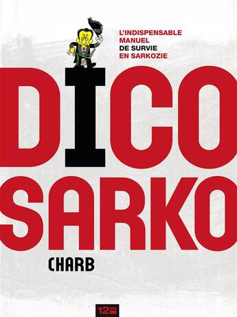 Couverture du livre « Dico Sarko ; l'indispensable manuel de survie en Sarkozie » de Charb aux éditions 12 Bis