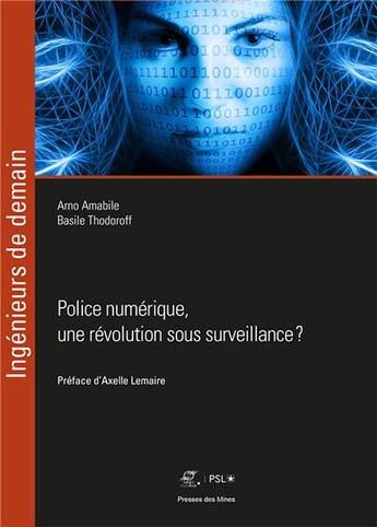 Couverture du livre « Police numérique, une révolution sous surveillance ? » de Arno Amabile et Basile Thodoroff aux éditions Presses De L'ecole Des Mines