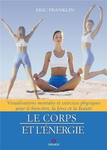 Couverture du livre « Le corps et l'énergie : visualisations mentales et exercices physiques pour le bien-être, la force et la beauté » de Eric Franklin aux éditions Gremese