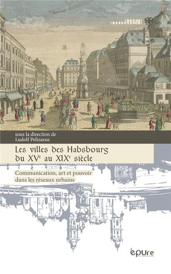 Couverture du livre « Les villes des habsbourg du xve au xixe siecle - communication, art et pouvoir dans les reseaux urba » de Pelizaeus Ludolf aux éditions Pu De Reims