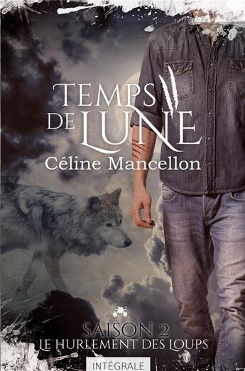 Couverture du livre « Temps de lune t.2 ; le hurlement des loups » de Celine Mancellon aux éditions Collection Infinity