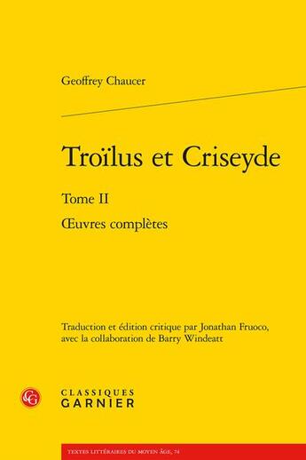 Couverture du livre « Troilus et Criseyde Tome 2 : oeuvres complètes » de Geoffrey Chaucer aux éditions Classiques Garnier