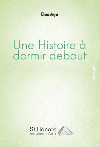 Couverture du livre « Une histoire à dormir debout » de Eliane Auger aux éditions Saint Honore Editions