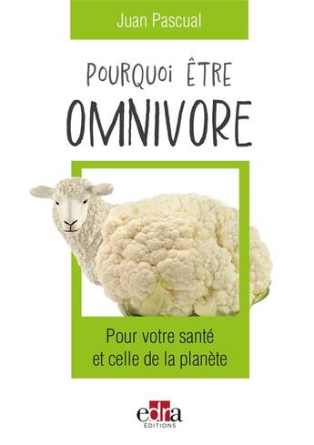 Couverture du livre « Pourquoi être omnivore : Pour votre santé et celle de la planète » de Juan Pascual aux éditions Edra Editions