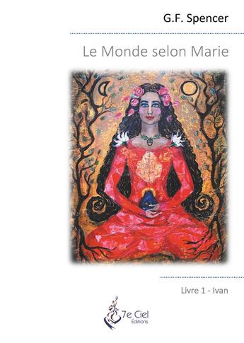 Couverture du livre « Le monde selon Marie livre 1 ; Ivan » de G.F. Spencer aux éditions 7e Ciel