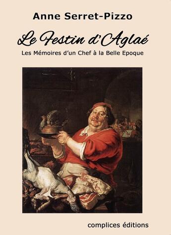 Couverture du livre « Le festin d'Aglaé : Les Mémoires d'un chef à la Belle Époque » de Anne Serret-Pizzo aux éditions Complices