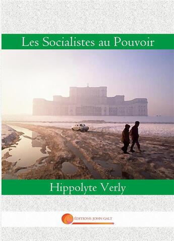 Couverture du livre « Les Socialistes au Pouvoir » de Hippolyte Verly aux éditions John Galt