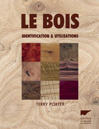 Couverture du livre « Le bois ; identification & utilisations » de Terry Porter aux éditions Delachaux & Niestle