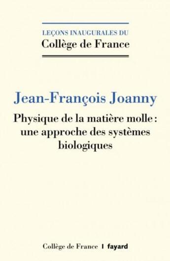 Couverture du livre « Physique de la matière molle : une approche des systèmes biologiques » de Jean-François Joanny aux éditions College De France