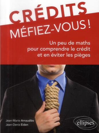 Couverture du livre « Credits, mefiez-vous ! un peu de maths pour comprendre le credit et en eviter les pieges » de Arnaudies/Eiden aux éditions Ellipses