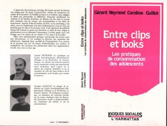 Couverture du livre « Entre clips et looks - les pratiques et consommation des adolescents » de Gerard Neyrand aux éditions L'harmattan