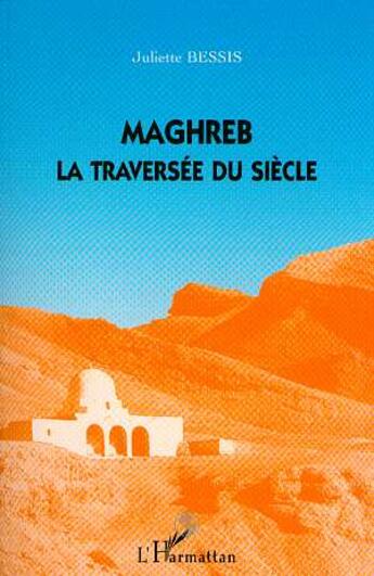 Couverture du livre « Maghreb, la traversée du siècle » de Juliette Bessis aux éditions L'harmattan