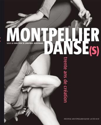 Couverture du livre « Montpellier danse(s) ; trente ans de création » de Jean-Paul Montanari aux éditions Actes Sud