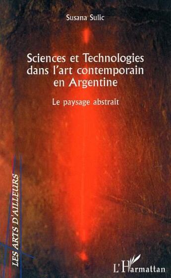 Couverture du livre « Sciences et technologies dans l'art contemporain en Argentine ; le paysage abstrait » de Susana Sulic aux éditions L'harmattan