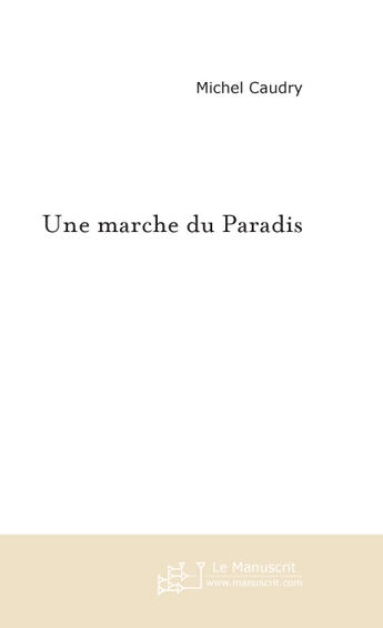 Couverture du livre « Une Marche Du Paradis » de Caudry Michel aux éditions Le Manuscrit