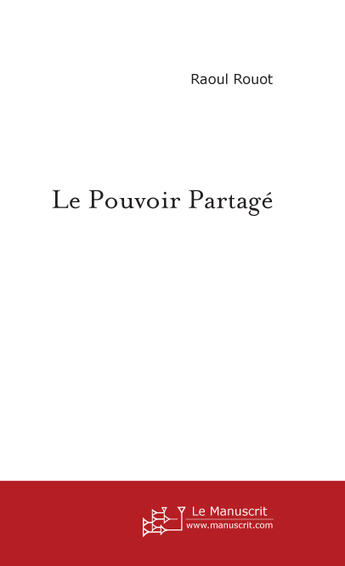 Couverture du livre « Le Pouvoir Partagé » de Raoul Rouot aux éditions Le Manuscrit